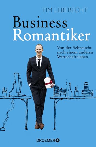 Business-Romantiker: Von der Sehnsucht nach einem anderen Wirtschaftsleben von Droemer Knaur*