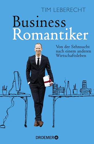 Business-Romantiker: Von der Sehnsucht nach einem anderen Wirtschaftsleben Business-Romantiker: Von der Sehnsucht nach einem anderen Wirtschaftsleben