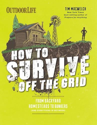 How to Survive Off the Grid: From Backyard Homesteads to Bunkers (and Everything in Between) (Outdoorlife) von Weldon Owen