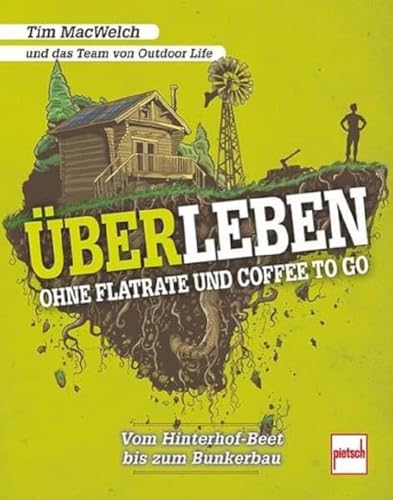 ÜBERLEBEN ohne Flatrate und Coffee To Go: Vom Hinterhof-Beet bis zum Bunkerbau von Motorbuch Verlag