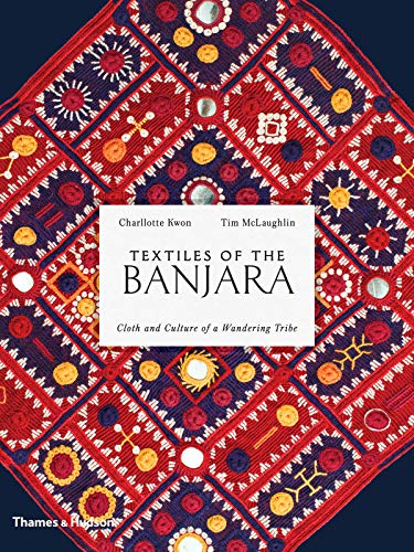 Textiles of the Banjara: Cloth and Culture of a Wandering Tribe