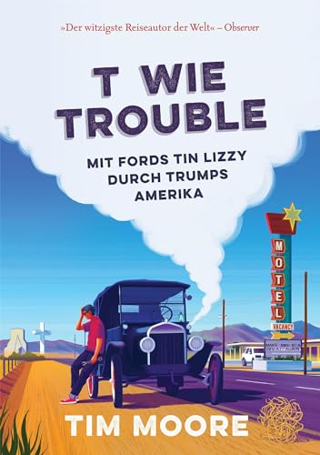 T wie Trouble: Mit Fords Tin Lizzy durch Trumps Amerika von Covadonga Verlag