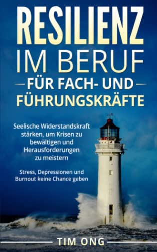 Resilienz im Beruf für Fach- und Führungskräfte: Seelische Widerstandskraft stärken, um Krisen zu bewältigen und Herausforderungen zu meistern - Stress, Depressionen und Burnout keine Chance geben von Independently published