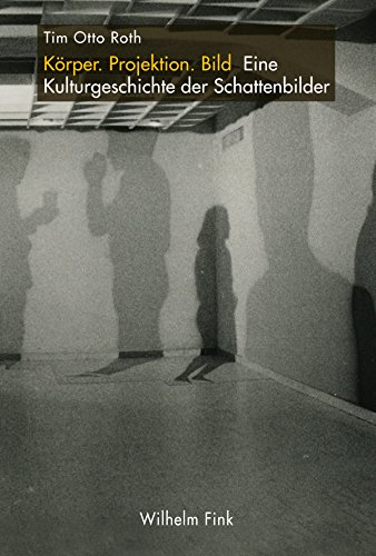 Körper. Projektion. Bild. Eine Kulturgeschichte der Schattenbilder Körper. Projektion. Bild. Eine Kulturgeschichte der Schattenbilder