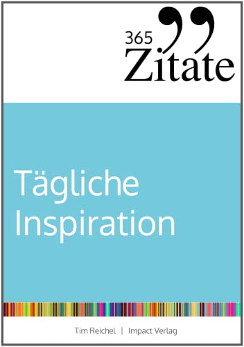 365 Zitate für tägliche Inspiration: Frische Impulse mit aufrüttelnden Zitaten für die tägliche Extraportion Inspiration