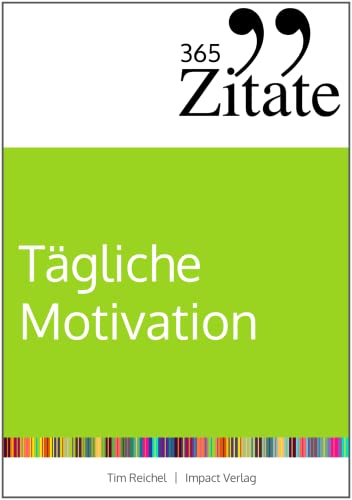 365 Zitate für tägliche Motivation: Dauerhaft motiviert bleiben mit Motivationssprüchen und Lebensweisheiten für jeden Tag