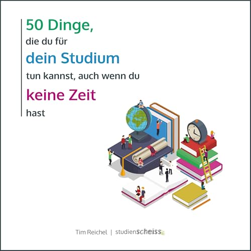 50 Dinge, die du für dein Studium tun kannst, auch wenn du keine Zeit hast: Einfacher und erfolgreicher studieren mit Mini-Aktionen