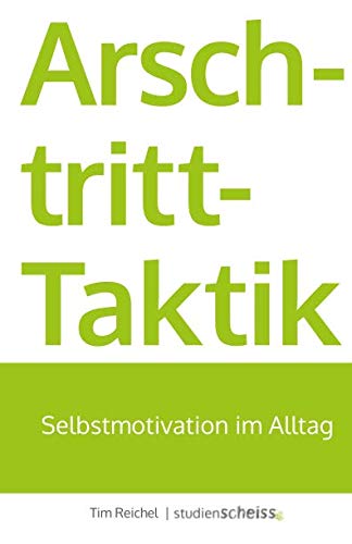 Arschtritt-Taktik: Selbstmotivation im Alltag von Studienscheiss Verlag