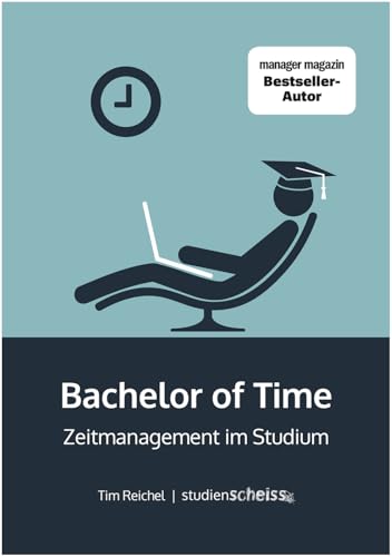 Bachelor of Time: Zeitmanagement im Studium Bachelor of Time: Zeitmanagement im Studium von Studienscheiss