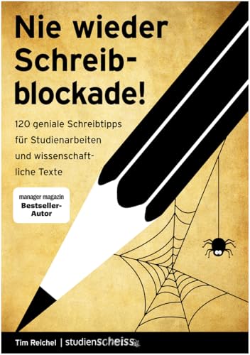 Nie wieder Schreibblockade: 120 geniale Schreibtipps für Studienarbeiten und wissenschaftliche Texte (das perfekte Buch für jede Hausarbeit, Bachelorarbeit oder Masterarbeit)