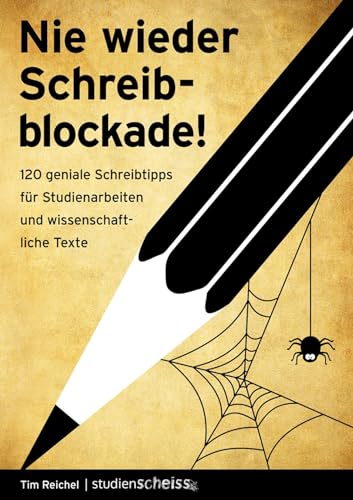 Nie wieder Schreibblockade: 120 geniale Schreibtipps für Studienarbeiten und wissenschaftliche Texte (das perfekte Buch für jede Hausarbeit, Bachelorarbeit oder Masterarbeit)