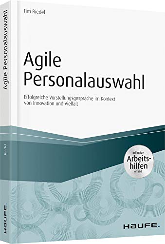 Agile Personalauswahl - inkl. Arbeitshilfen online: Erfolgreiche Vorstellungsgespräche im Kontext von Innovation und Vielfalt (Haufe Fachbuch) von Haufe-Lexware