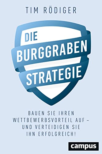 Die Burggraben-Strategie: Bauen Sie Ihren Wettbewerbsvorteil auf - und verteidigen Sie ihn erfolgreich! Die Burggraben-Strategie: Bauen Sie Ihren Wettbewerbsvorteil auf - und verteidigen Sie ihn erfolgreich!