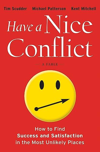 Have a Nice Conflict: How to Find Success and Satisfaction in the Most Unlikely Places Have a Nice Conflict: How to Find Success and Satisfaction in the Most Unlikely Places