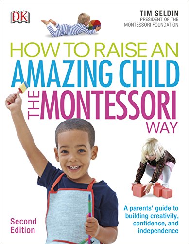 How To Raise An Amazing Child the Montessori Way, 2nd Edition: A Parents' Guide to Building Creativity, Confidence, and Independence