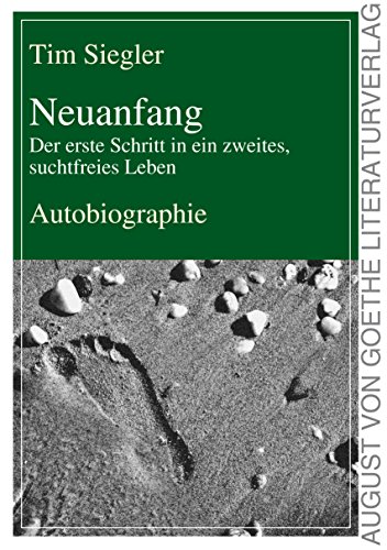 Neuanfang - Der erste Schritt in ein zweites, suchtfreies Leben: Autobiographie von Frankfurter Literaturverlag