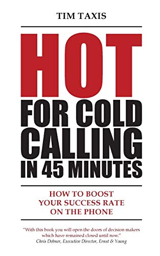Hot for Cold Calling in 45 Minutes: How to Boost Your Success Rate ond the Phone: How to Boost Your Success Rate on the Phone