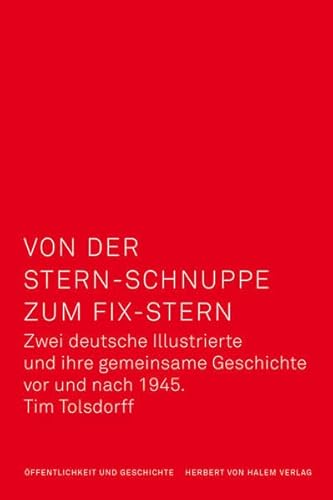 Von der Stern-Schnuppe zum Fix-Stern. Zwei deutsche Illustrierte und ihre gemeinsame Geschichte vor und nach 1945 (Öffentlichkeit und Geschichte)