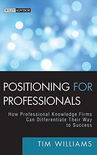 Positioning for Professionals: How Professional Knowledge Firms Can Differentiate Their Way to Success (Wiley Advisor)