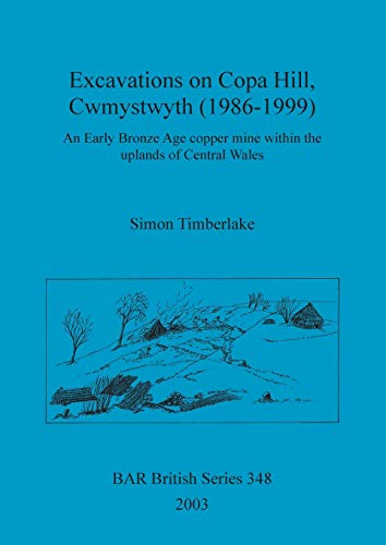 Excavations on Copa Hill, Cwmystwyth (1986-1999): An Early Bronze Age copper mine within the uplands of Central Wales (BAR British)