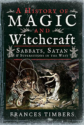 A History of Magic and Witchcraft: Sabbats, Satan and Superstitions in the West von Pen and Sword History
