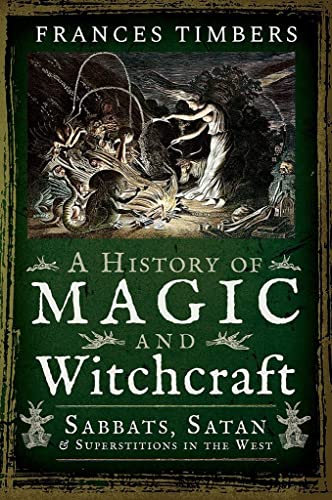 A History of Magic and Witchcraft: Sabbats, Satan and Superstitions: Sabbats, Satan and Superstitions in the West