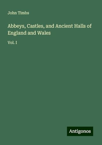 Abbeys, Castles, and Ancient Halls of England and Wales: Vol. I Abbeys, Castles, and Ancient Halls of England and Wales: Vol. I von Antigonos Verlag