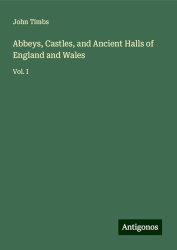 Abbeys, Castles, and Ancient Halls of England and Wales: Vol. I Abbeys, Castles, and Ancient Halls of England and Wales: Vol. I von Antigonos Verlag