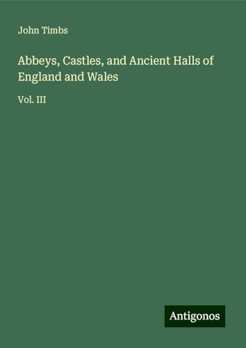 Abbeys, Castles, and Ancient Halls of England and Wales: Vol. III Abbeys, Castles, and Ancient Halls of England and Wales: Vol. III von Antigonos Verlag