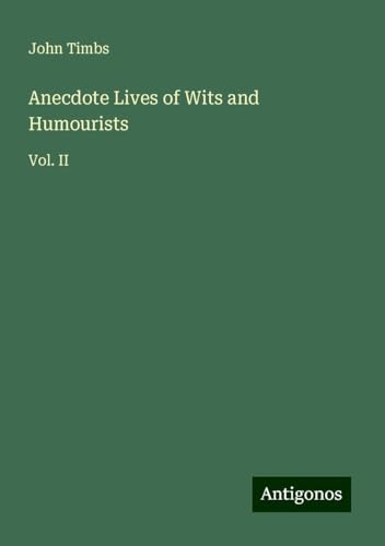 Anecdote Lives of Wits and Humourists: Vol. II Anecdote Lives of Wits and Humourists: Vol. II von Antigonos Verlag
