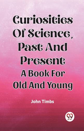 Curiosities Of Science, Past And Present A Book For Old And Young von Double 9 Books