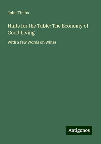 Hints for the Table: The Economy of Good Living: With a few Words on Wines Hints for the Table: The Economy of Good Living: With a few Words on Wines von Antigonos Verlag