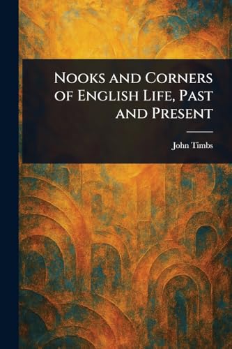 Nooks and Corners of English Life, Past and Present Nooks and Corners of English Life, Past and Present von Anson Street Press