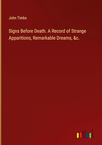 Signs Before Death. A Record of Strange Apparitions, Remarkable Dreams, &c. von Outlook Verlag