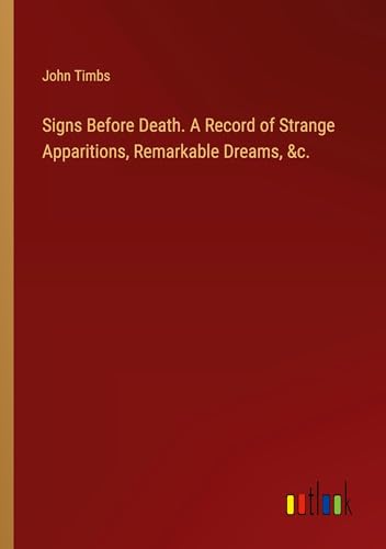 Signs Before Death. A Record of Strange Apparitions, Remarkable Dreams, &c. von Outlook Verlag