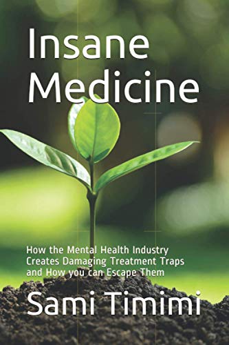 Insane Medicine: How the Mental Health Industry Creates Damaging Treatment Traps and How you can Escape Them von Independently published