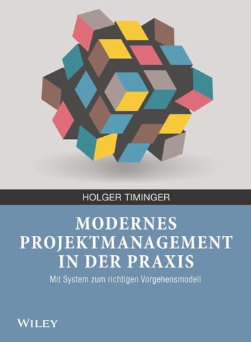 Modernes Projektmanagement in der Praxis: Mit System zum richtigen Vorgehensmodell von Wiley