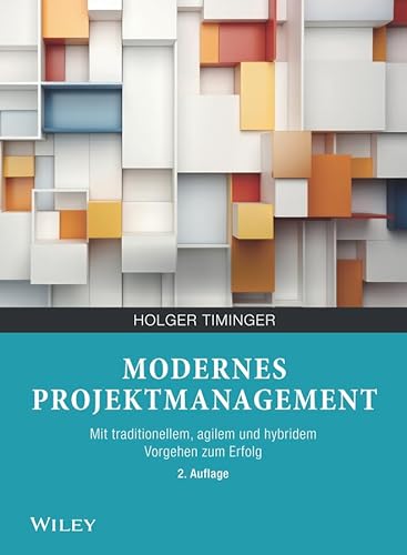 Modernes Projektmanagement: Mit traditionellem, agilem und hybridem Vorgehen zum Erfolg von Wiley-VCH