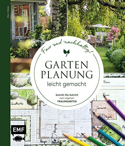 Gartenplanung leicht gemacht – Fair und nachhaltig!: Schritt für Schritt zum eigenen Traumgarten: Terrasse, Bepflanzung, Sichtschutz, Wege, Spielbereich und mehr von Edition Michael Fischer / EMF Verlag