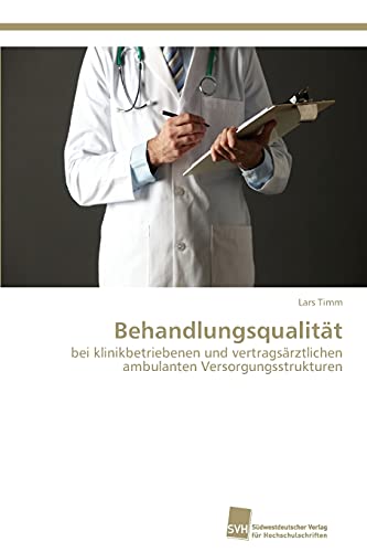 Behandlungsqualität: bei klinikbetriebenen und vertragsärztlichen ambulanten Versorgungsstrukturen Behandlungsqualität: bei klinikbetriebenen und vertragsärztlichen ambulanten Versorgungsstrukturen von Sudwestdeutscher Verlag Fur Hochschulschriften AG