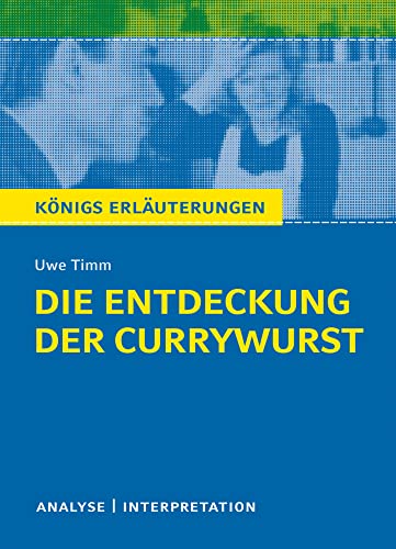 Die Entdeckung der Currywurst von Uwe Timm: Textanalyse und Interpretation mit ausführlicher Inhaltsangabe und Abituraufgaben mit Lösungen (Königs Erläuterungen, Band 313)