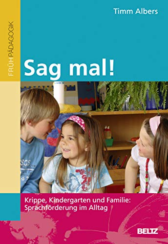 Sag mal!: Krippe, Kindergarten und Familie: Sprachförderung im Alltag