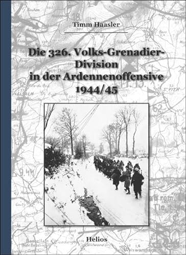 Die 326. Volks-Grenadier-Division in der Ardennenoffensive 1944/45 von Helios Verlagsges.