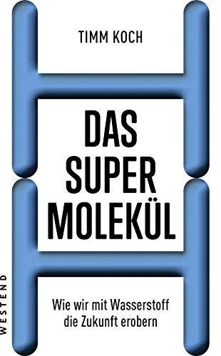 Das Supermolekül: Wie wir mit Wasserstoff die Zukunft erobern