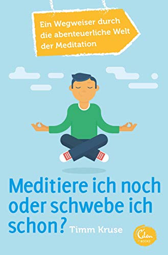 Meditiere ich noch oder schwebe ich schon?: Ein Wegweiser durch die abenteuerliche Welt der Meditation