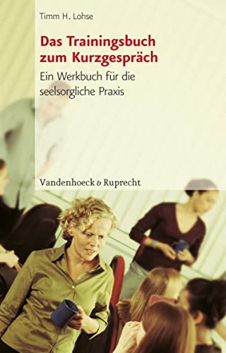 Das Trainingsbuch zum Kurzgespräch. Ein Werkbuch für die seelsorgliche Praxis