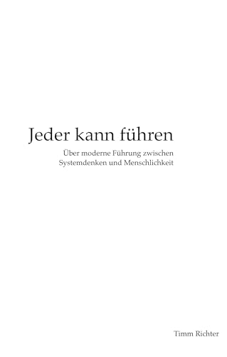 Jeder kann führen: Über moderne Führung zwischen Systemdenken und Menschlichkeit von Books on Demand GmbH