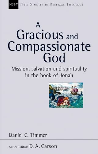 A Gracious and Compassionate God: Mission, Salvation And Spirituality In The Book Of Jonah (New Studies in Biblical Theology)