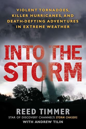 Into the Storm: Violent Tornadoes, Killer Hurricanes, and Death-Defying Adventures in Extreme We ather Into the Storm: Violent Tornadoes, Killer Hurricanes, and Death-Defying Adventures in Extreme We ather