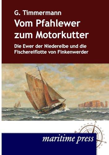Vom Pfahlewer zum Motorkutter: Die Ewer der Niederelbe und die Fischereiflotte von Finkenwerder von Maritimepress